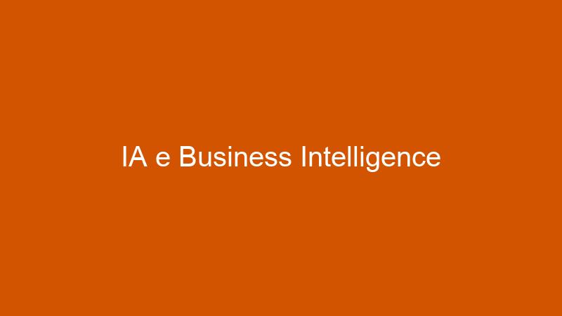 Combinando IA e Business Intelligence: O Futuro da Análise de Dados Empresariais